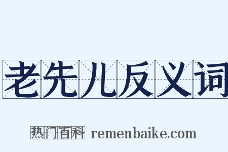 老先儿反义词是什么意思的图片
